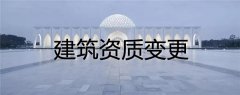 建筑資質(zhì)變更類型有哪幾種，具體流程是什么樣的